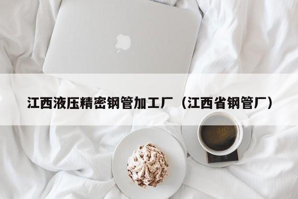 江西液壓精密鋼管加工廠（江西省鋼管廠）