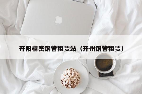 開陽精密鋼管租賃站（開州鋼管租賃）