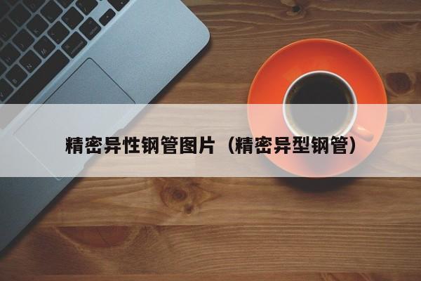 精密異性鋼管圖片（精密異型鋼管）