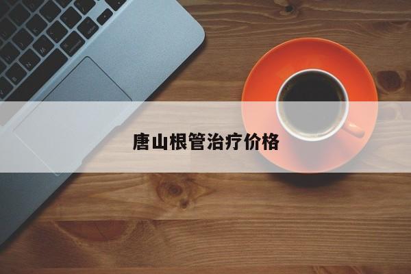 唐山根管治療價格