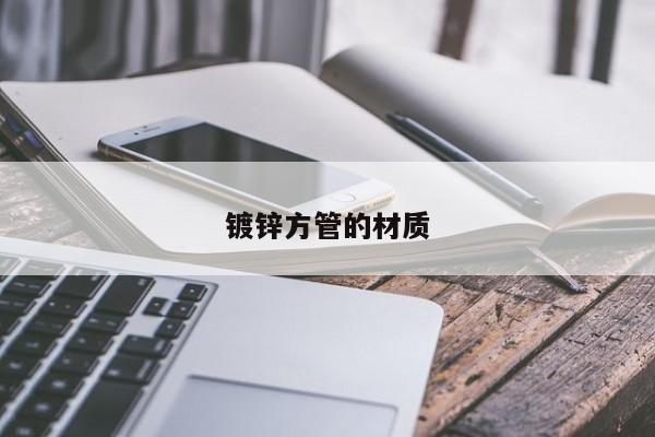 鍍鋅方管的材質(zhì)