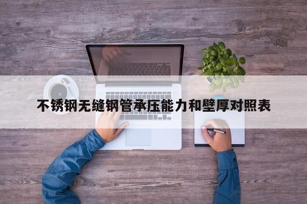 不銹鋼無縫鋼管承壓能力和壁厚對照表